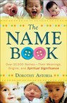 The Name Book – Over 10,000 Names––Their Meanings, Origins, and Spiritual Significance - Dorothy Astoria - 9780764205668