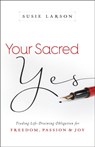 Your Sacred Yes – Trading Life–Draining Obligation for Freedom, Passion, and Joy - Susie Larson ; Gary Thomas - 9780764213311