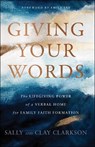 Giving Your Words – The Lifegiving Power of a Verbal Home for Family Faith Formation - Sally Clarkson ; Clay Clarkson ; Emily Ley - 9780764235924