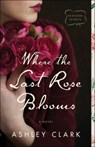 Where the Last Rose Blooms - Ashley Clark - 9780764237621