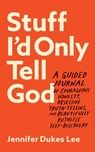 Stuff I`d Only Tell God – A Guided Journal of Courageous Honesty, Obsessive Truth–Telling, and Beautifully Ruthless Self–Discovery - Jennifer Dukes Lee - 9780764241673