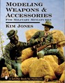 Modeling Weapons & Accessories for Military Miniatures - Kim Jones - 9780764301285