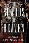 The Shards of Heaven - LIVINGSTON,  Michael - 9780765380319