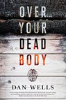 OVER YOUR DEAD BODY - Dan Wells - 9780765380692
