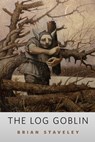 The Log Goblin - Brian Staveley - 9780765384997