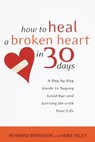How to Heal a Broken Heart in 30 Days - Howard Bronson ; Mike Riley - 9780767911351