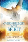 Overwhelmed by the Spirit - James Maloney - 9780768403572