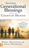 Receiving Generational Blessings from the Courts of Heaven - Robert Henderson ; Adam Henderson - 9780768458732