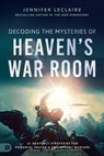 Decoding the Mysteries of Heaven's War Room - Jennifer Leclaire - 9780768459104