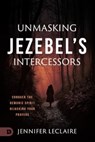 Unmasking Jezebel's Intercessors - Jennifer LeClaire - 9780768482782