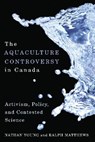 The Aquaculture Controversy in Canada - Nathan Young ; Ralph Matthews - 9780774818100