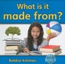 What Is It Made From? - Bobbie Kalman - 9780778795872