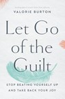 Let Go of the Guilt - Valorie Burton - 9780785220213