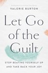 Let Go of the Guilt - Valorie Burton - 9780785220220