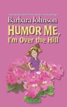 Humor Me, I'm Over the Hill - Barbara Johnson - 9780785297406