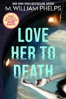 Love Her to Death - M. William Phelps - 9780786027880