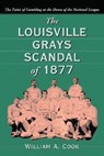 Cook, W: The Louisville Grays Scandal of 1877 - COOK,  William A. - 9780786421794