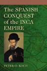 The Spanish Conquest of the Inca Empire - KOCH,  Peter O. - 9780786430536