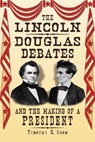 The Lincoln-Douglas Debates and the Making of a President - Timothy S. Good - 9780786430659