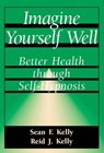 Imagine Yourself Well - Sean F. Kelly ; Reid J. Kelly - 9780786751716