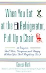 When You Eat at the Refrigerator, Pull Up a Chair: 50 Ways to Feel Thin, Gorgeous, and Happy (When You Feel Anything But) - Geneen Roth - 9780786885084