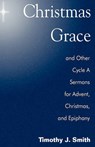 Christmas Grace and Other Cycle a Sermons for Advent/Christmas/Epiphany - SMITH,  Timothy J. - 9780788026287