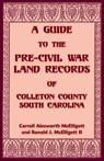 A Guide to the Pre-Civil War Land Records of Colleton County, South Carolina - Carroll McElligott - 9780788416071
