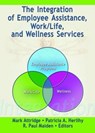 The Integration of Employee Assistance, Work/Life, and Wellness Services - MARK ATTRIDGE ; PATRICIA A. HERLIHY ; R PAUL (UNIVERSITY OF SOUTHERN CALIFORNIA,  Los Angeles, USA University of Southern California, Los Angeles, CA, USA University of Southern California, USA) Maiden - 9780789030634