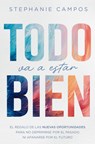 Todo Va a Estar Bien: El Regalo de Las Nuevas Oportunidades Para Evitar La Depresión Por El Pasado Y El Afán Por El Futuro - Stephanie Campos - 9780789926197