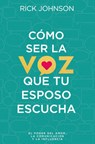 Cómo Ser La Voz Que Tu Esposo Escucha - Rick Johnson - 9780789928382