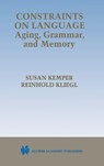 Constraints on Language: Aging, Grammar, and Memory - Susan Kemper ; Reinhold Kliegl - 9780792385264