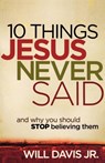 10 Things Jesus Never Said – And Why You Should Stop Believing Them - Will Jr. Davis - 9780800720018