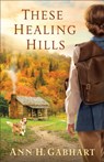 These Healing Hills - Ann H. Gabhart - 9780800723637
