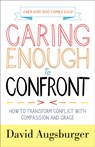 Caring Enough to Confront – How to Transform Conflict with Compassion and Grace - David Augsburger - 9780800729189