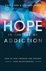 Hope in the Age of Addiction – How to Find Freedom and Restore Your Relationships - Chip Dodd ; Stephen James - 9780800729400
