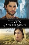 Love`s Sacred Song – A Novel - Mesu Andrews - 9780800734084
