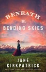 Beneath the Bending Skies – A Novel - Jane Kirkpatrick - 9780800736125