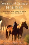 Second–Chance Horses – True Stories of the Horses We Rescue and the Horses Who Rescue Us - Callie Smith Grant - 9780800737948