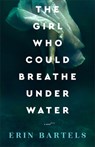The Girl Who Could Breathe Under Water – A Novel - Erin Bartels - 9780800738372