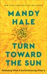 Turn Toward the Sun – Releasing What If and Embracing What Is - Mandy Hale - 9780800738822
