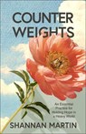 Counterweights: An Essential Practice for Holding Hope in a Heavy World - Shannan Martin - 9780800740887