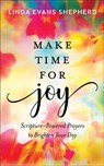 Make Time for Joy – Scripture–Powered Prayers to Brighten Your Day - Linda Evans Shepherd - 9780800740917