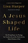 A Jesus-Shaped Life: How Diving Deeper Into Theology Can Transform Us and Our World with the Radical Kindness of God - Lisa Harper - 9780800744762