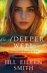 A Deeper Well: The Story of the Woman at the Well - Jill Eileen Smith - 9780800744809