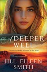 A Deeper Well: The Story of the Woman at the Well - Jill Eileen Smith - 9780800744809