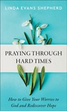 Praying through Hard Times – How to Give Your Worries to God and Rediscover Hope - Linda Evans Shepherd - 9780800745257