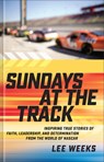 Sundays at the Track: Inspiring True Stories of Faith, Leadership, and Determination from the World of NASCAR - Lee Weeks - 9780800745547
