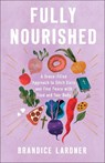 Fully Nourished: A Grace-Filled Approach to Ditch Diets and Find Peace with Food and Your Body - Brandice Lardner - 9780800747039