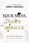 Your Mess, God`s Miracle – The Process Is Temporary, the Promise Is Permanent - Samuel Rodriguez ; Robert Morris - 9780800762063