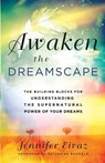 Awaken the Dreamscape: The Building Blocks for Understanding the Supernatural Power of Your Dreams - Jennifer Eivaz - 9780800762148